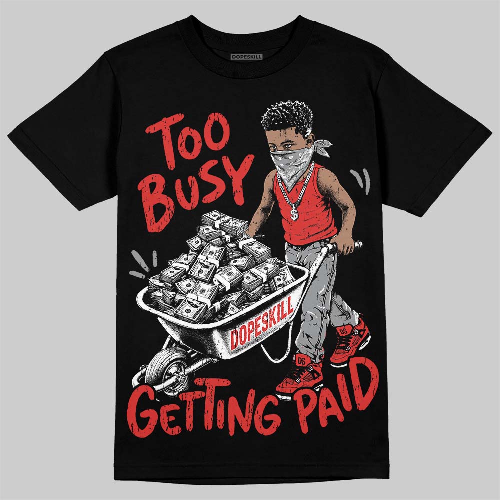 Jordan 4 Toro Bravo DopeSkill T-Shirt Too Busy Getting Paid Graphic Streetwear - Black