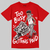 Jordan 4 Toro Bravo DopeSkill T-Shirt Too Busy Getting Paid Graphic Streetwear - Red
