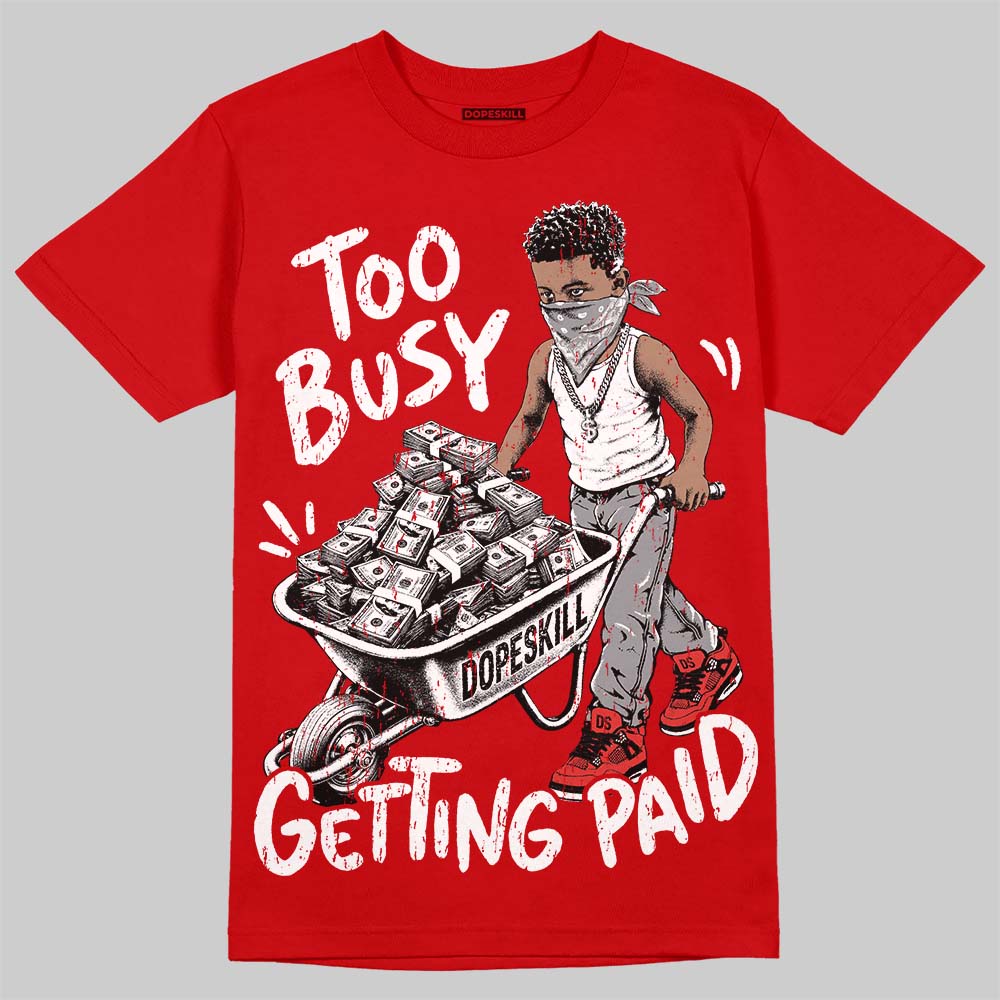 Jordan 4 Toro Bravo DopeSkill T-Shirt Too Busy Getting Paid Graphic Streetwear - Red