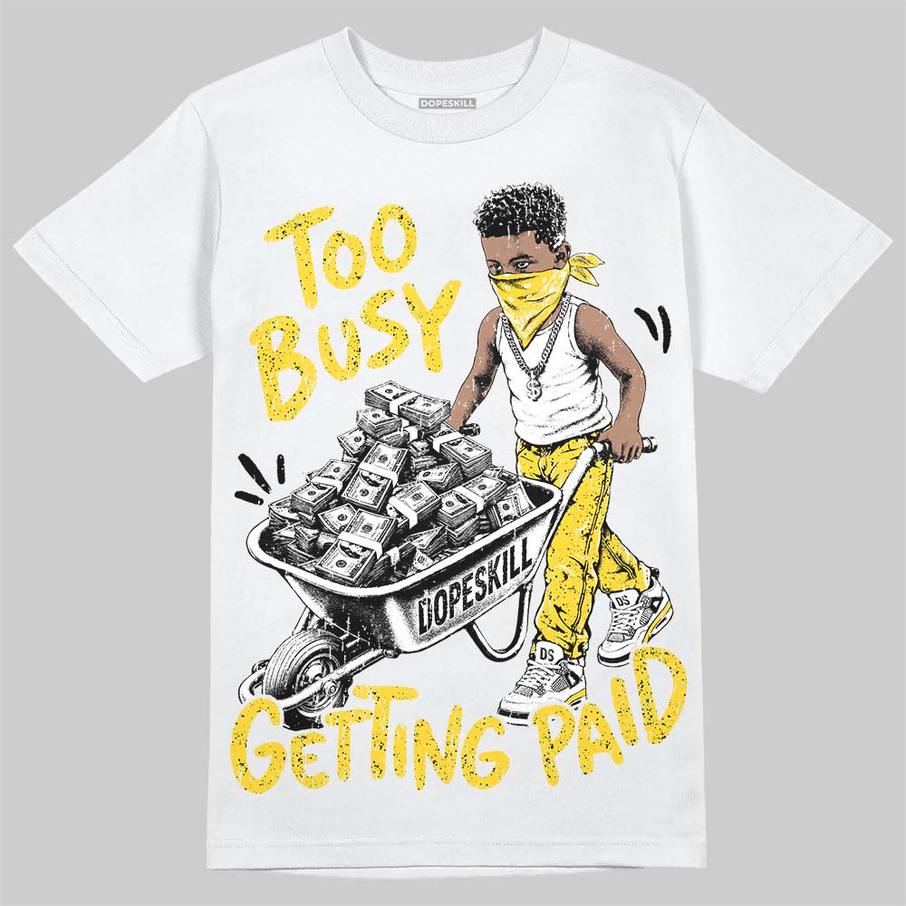 Jordan 4 Tour Yellow DopeSkill T-Shirt Too Busy Getting Paid Graphic Streetwear - White