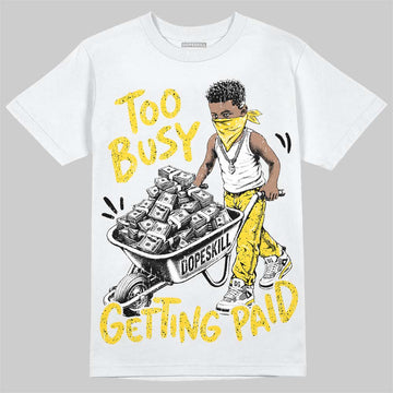 Jordan 4 Tour Yellow DopeSkill T-Shirt Too Busy Getting Paid Graphic Streetwear - White