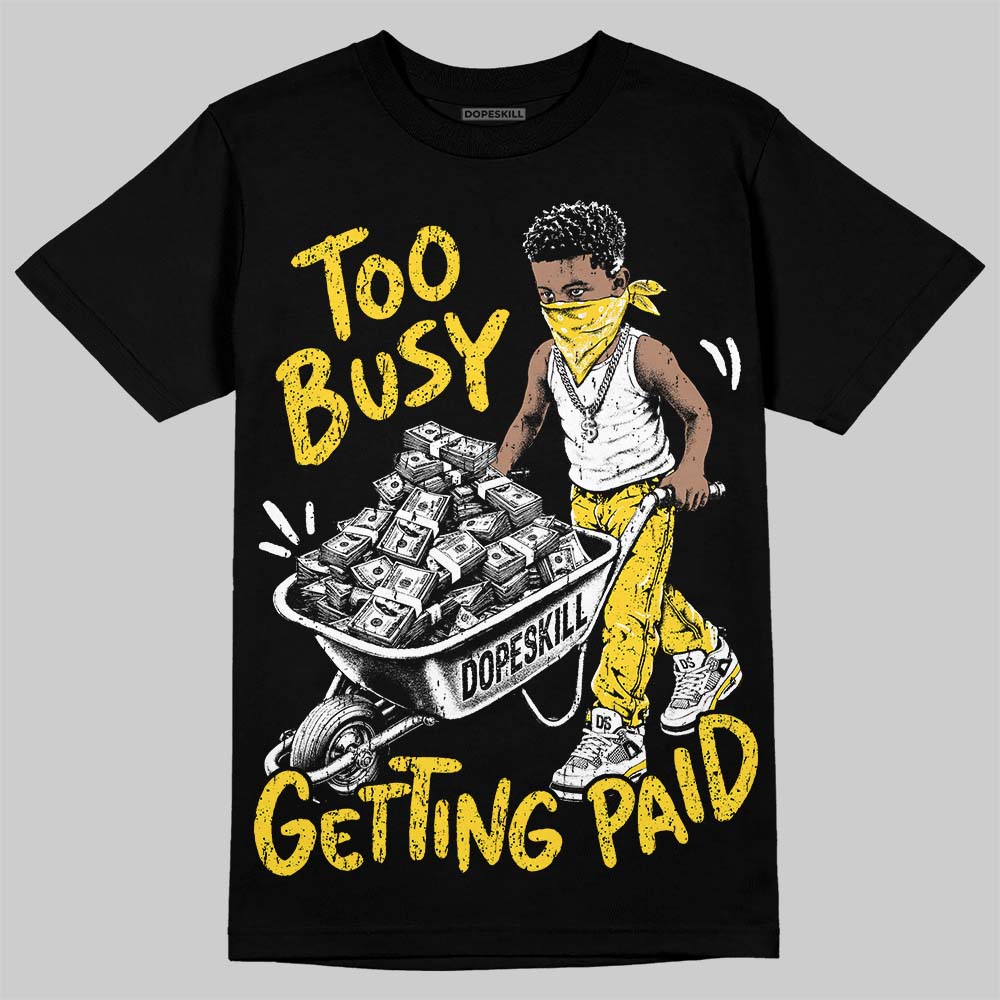 Jordan 4 Tour Yellow DopeSkill T-Shirt Too Busy Getting Paid Graphic Streetwear - Black
