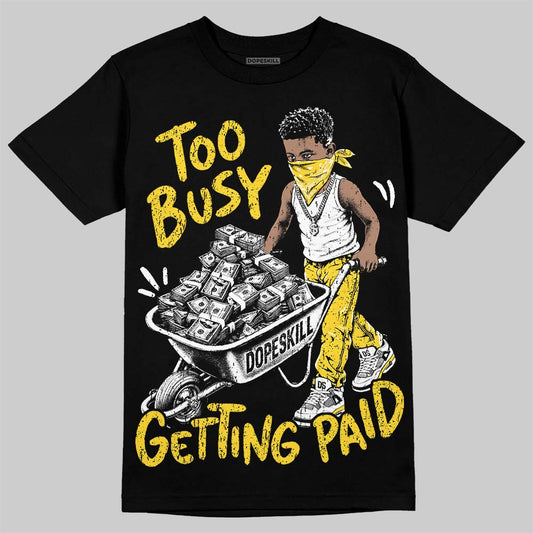 Jordan 4 Tour Yellow DopeSkill T-Shirt Too Busy Getting Paid Graphic Streetwear - Black