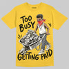 Jordan 4 Tour Yellow DopeSkill T-Shirt Too Busy Getting Paid Graphic Streetwear - Daisy