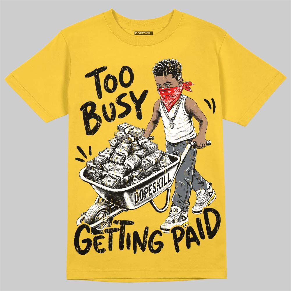 Jordan 4 Tour Yellow DopeSkill T-Shirt Too Busy Getting Paid Graphic Streetwear - Daisy