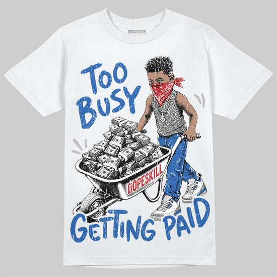 Jordan 3 True Blue DopeSkill T-Shirt Too Busy Getting Paid Graphic Streetwear - White