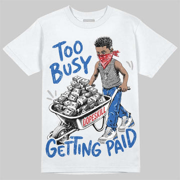 Jordan 3 True Blue DopeSkill T-Shirt Too Busy Getting Paid Graphic Streetwear - White