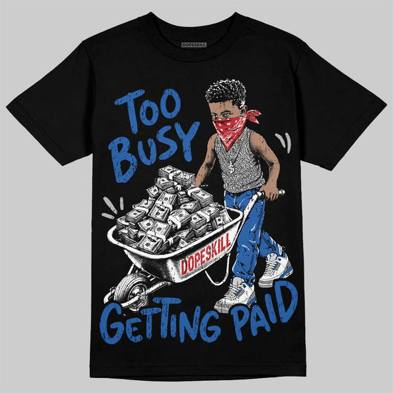 Jordan 3 True Blue DopeSkill T-Shirt Too Busy Getting Paid Graphic Streetwear - Black
