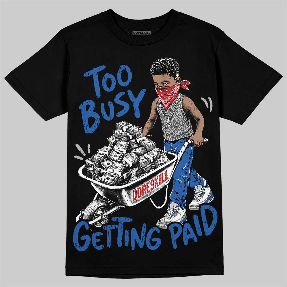 Jordan 3 True Blue DopeSkill T-Shirt Too Busy Getting Paid Graphic Streetwear - Black