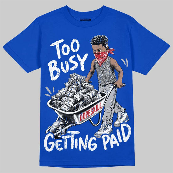 Jordan 3 True Blue DopeSkill T-Shirt Too Busy Getting Paid Graphic Streetwear - Royal