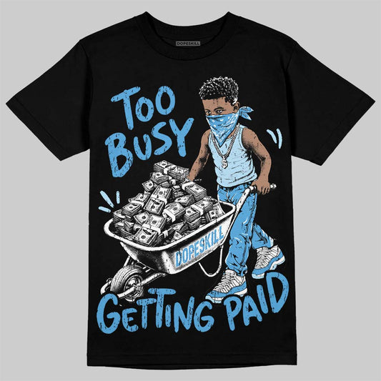 Jordan 11 University Blue DopeSkill T-Shirt Too Busy Getting Paid Graphic Streetwear - Black