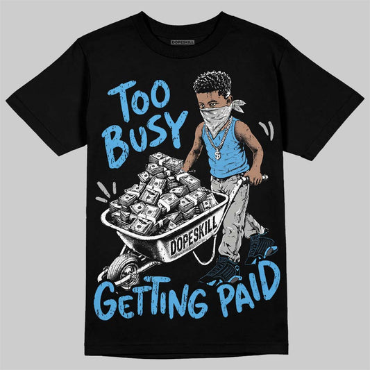 Jordan 14 Black and University Blue DopeSkill T-Shirt Too Busy Getting Paid Graphic Streetwear - Black