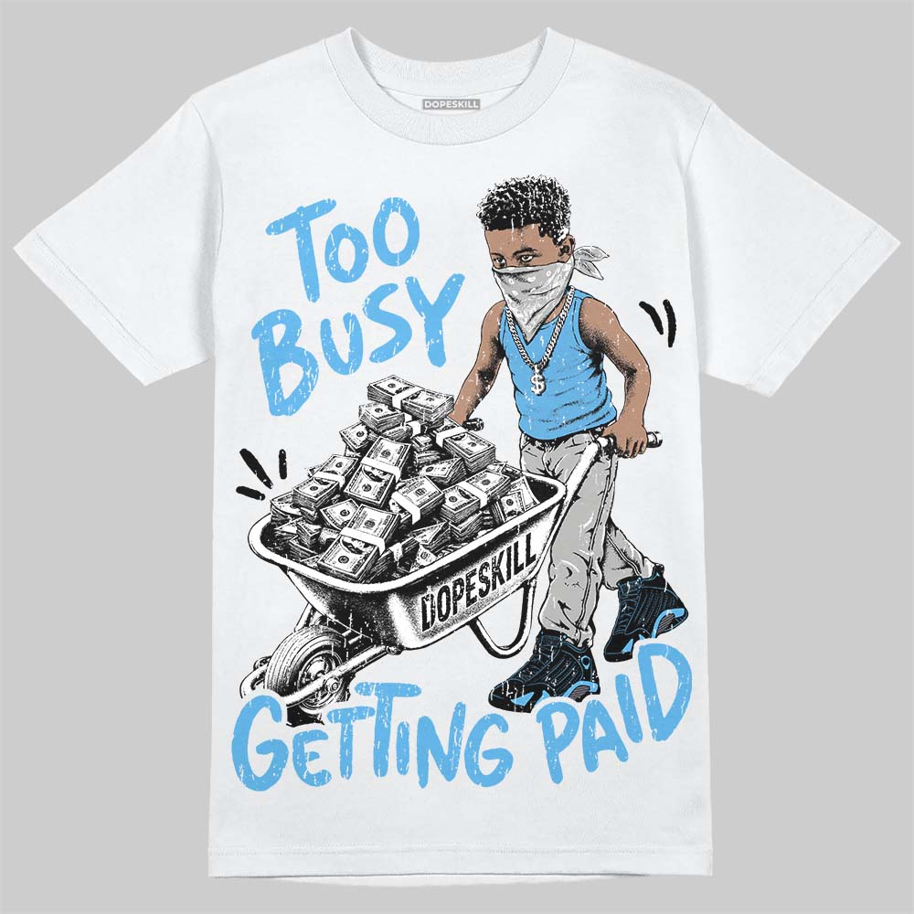 Jordan 14 Black and University Blue DopeSkill T-Shirt Too Busy Getting Paid Graphic Streetwear - White 