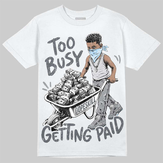 Jordan 5 Wolf Grey DopeSkill T-Shirt Too Busy Getting Paid Graphic Streetwear - White 