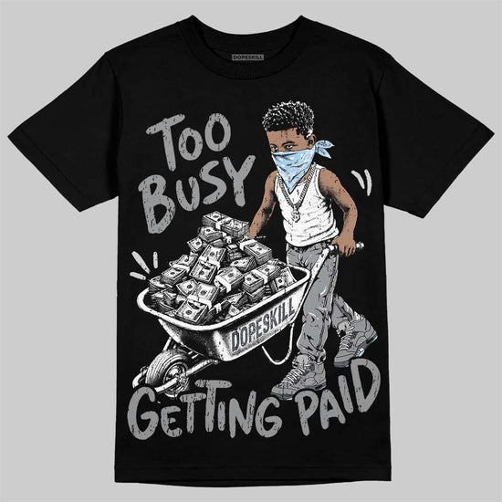 Jordan 5 Wolf Grey DopeSkill T-Shirt Too Busy Getting Paid Graphic Streetwear- Black
