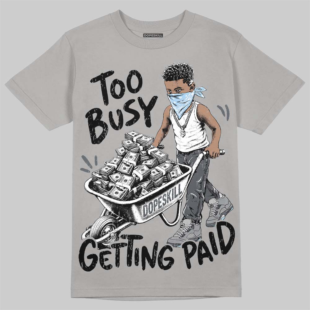 Jordan 5 Wolf Grey DopeSkill T-Shirt Too Busy Getting Paid Graphic Streetwear - Grey