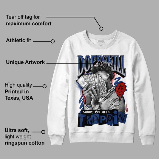 French Blue 13s DopeSkill Sweatshirt Sorry I've Been Trappin Graphic