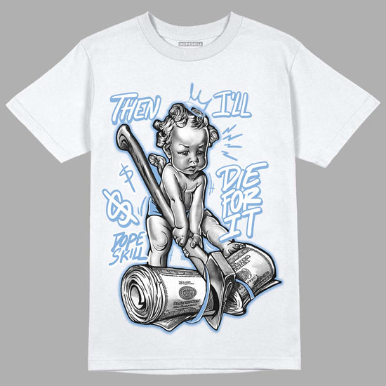 Jordan 5 Retro University Blue DopeSkill T-Shirt Then I'll Die For It Graphic Streetwear - White