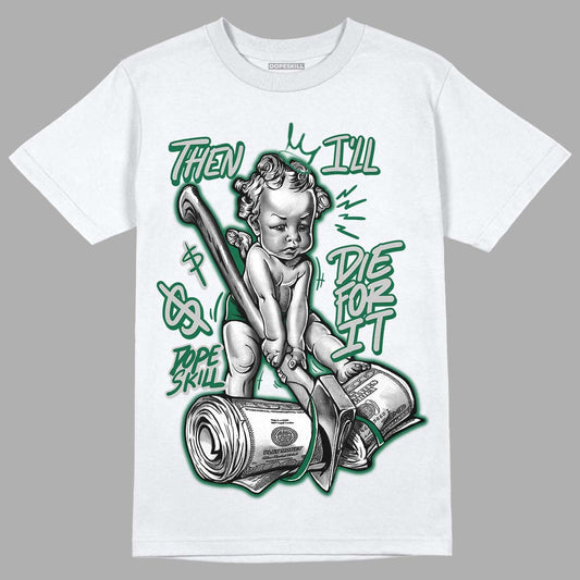 Gorge Green 1s DopeSkill T-Shirt Then I'll Die For It Graphic - White 