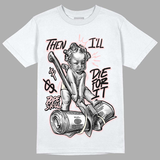 Jordan 1 High OG WMNS Washed Pink DopeSkill T-Shirt Then I'll Die For It Graphic Streetwear - White