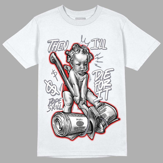 Fire Red 9s DopeSkill T-Shirt Then I'll Die For It Graphic - White 