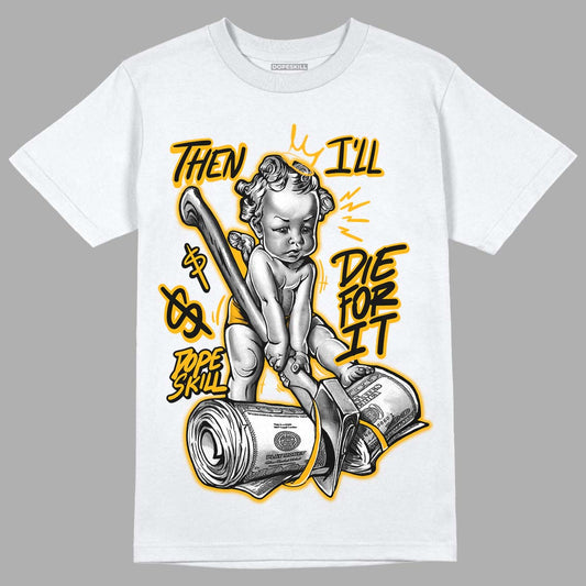Goldenrod Dunk DopeSkill T-Shirt Then I'll Die For It Graphic - White 