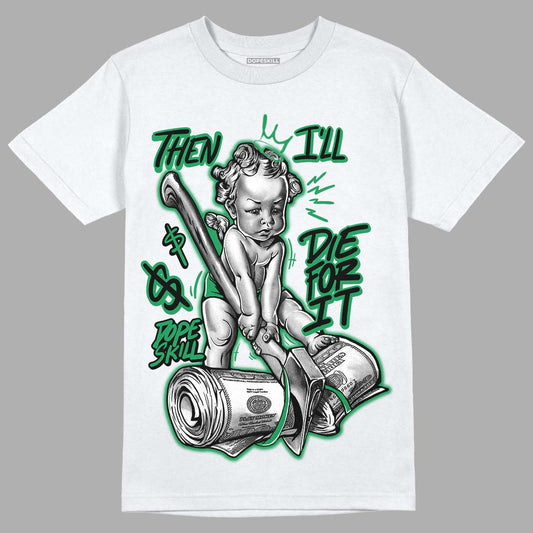 Jordan 1 Low Lucky Green DopeSkill T-Shirt Then I'll Die For It Graphic Streetwear - White