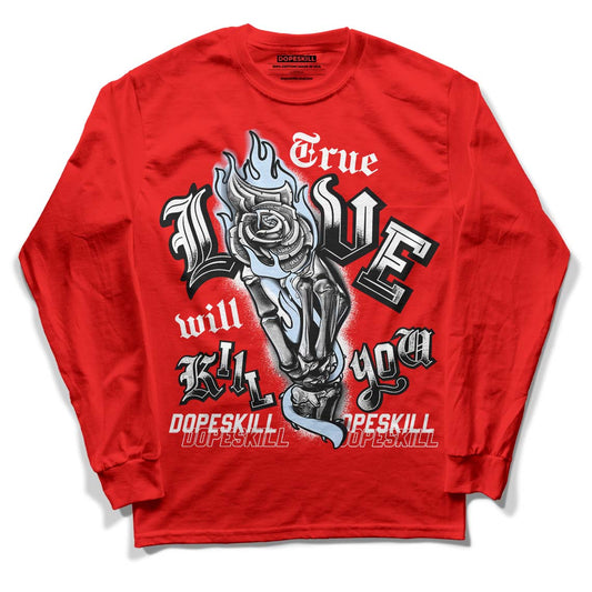 Cherry 11s DopeSkill Varsity Red Long Sleeve T-Shirt True Love Will Kill You Graphic