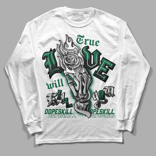 Gorge Green 1s DopeSkill Long Sleeve T-Shirt True Love Will Kill You Graphic - White 