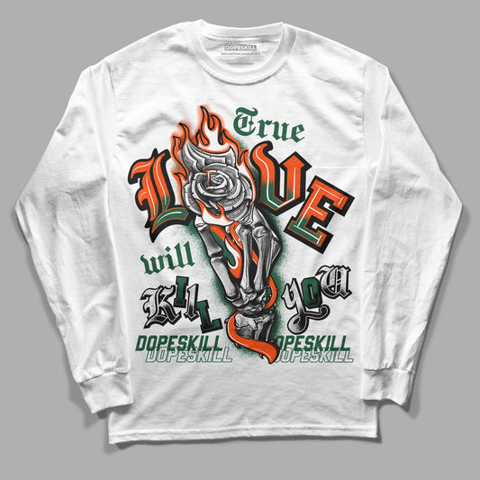 Dunk Low Team Dark Green Orange DopeSkill Long Sleeve T-Shirt True Love Will Kill You Graphic - White