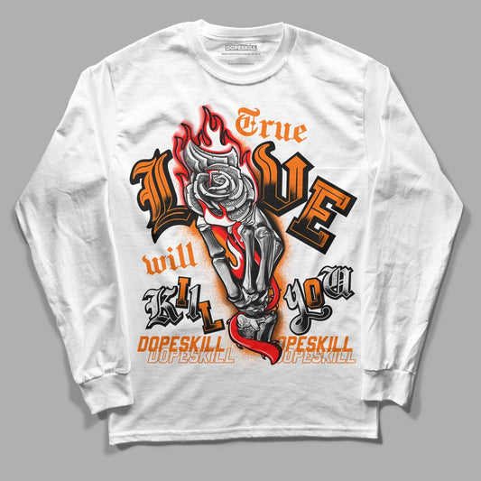 Orange Black White DopeSkill Long Sleeve T-Shirt True Love Will Kill You Graphic - White 