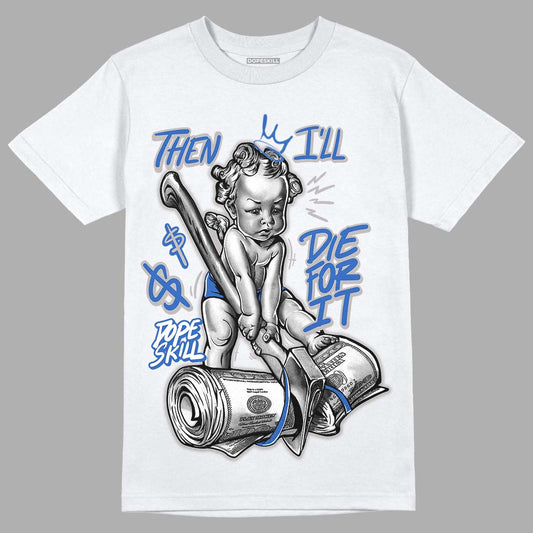 True Blue 1s DopeSkill T-Shirt Then I'll Die For It Graphic - White