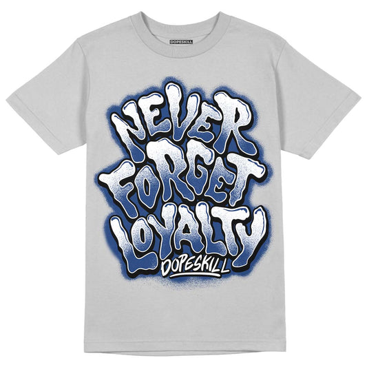 French Blue 13s DopeSkill Light Steel Grey T-shirt Never Forget Loyalty Graphic