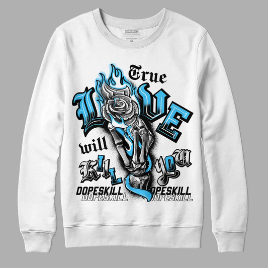 University Blue 13s DopeSkill Sweatshirt True Love Will Kill You Graphic - White 