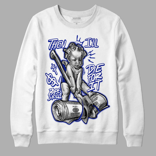 Racer Blue White Dunk Low DopeSkill Sweatshirt Then I'll Die For It Graphic - White 