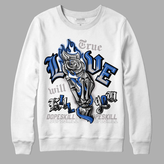 True Blue 1s DopeSkill Sweatshirt True Love Will Kill You Graphic - White