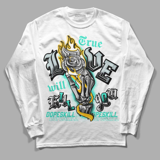 New Emerald 1s DopeSkill Long Sleeve T-Shirt True Love Will Kill You Graphic - White 