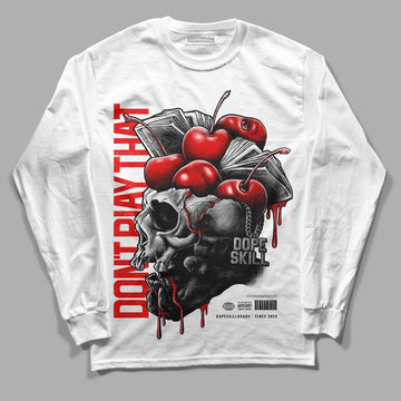 Cherry 11s DopeSkill Long Sleeve T-Shirt Don't Play That Graphic - White