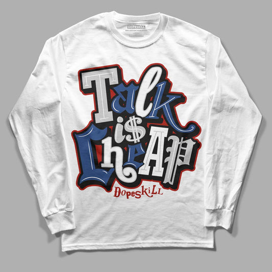 French Blue 13s DopeSkill Long Sleeve T-Shirt Talk Is Chip Graphic - White 