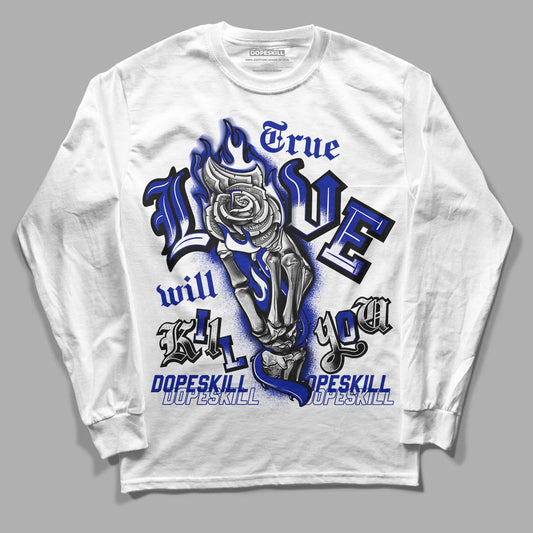 Racer Blue White Dunk Low DopeSkill Long Sleeve T-Shirt True Love Will Kill You Graphic - White 