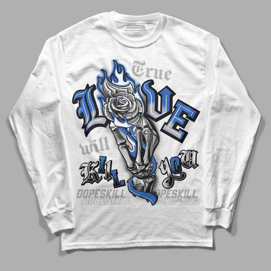 True Blue 1s DopeSkill Long Sleeve T-Shirt True Love Will Kill You Graphic - White