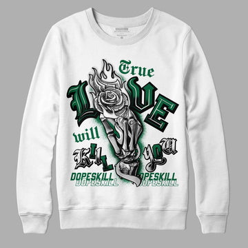 Gorge Green 1s DopeSkill Sweatshirt True Love Will Kill You Graphic - White 