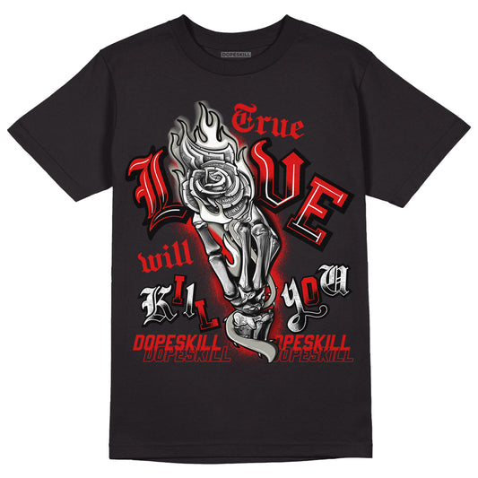 Fire Red 3s DopeSkill T-Shirt True Love Will Kill You Graphic - Black