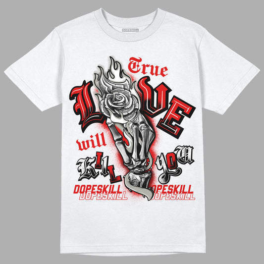 Fire Red 3s DopeSkill T-Shirt True Love Will Kill You Graphic - White 