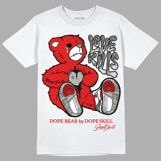 Fire Red 3s DopeSkill T-Shirt Love Kills Graphic - White 