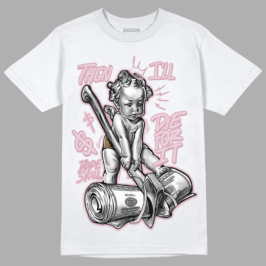 Dunk Low Teddy Bear Pink DopeSkill T-Shirt Then I'll Die For It Graphic - White 