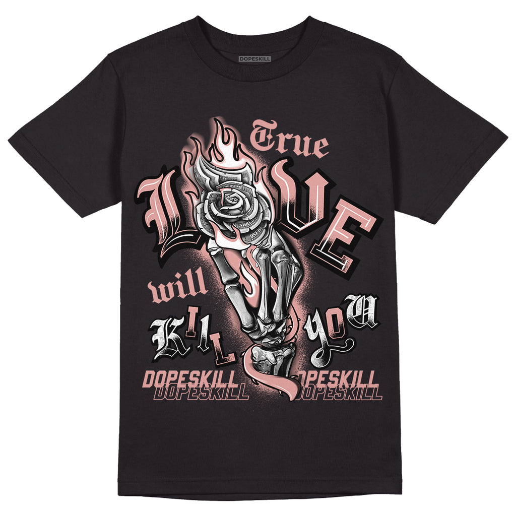 Rose Whisper Dunk Low DopeSkill T-Shirt True Love Will Kill You Graphic - Black