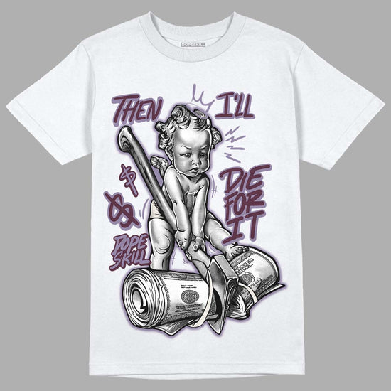 A Ma Maniére x Jordan 4 Retro ‘Violet Ore’ DopeSkill T-Shirt Then I'll Die For It Graphic Streetwear - White 