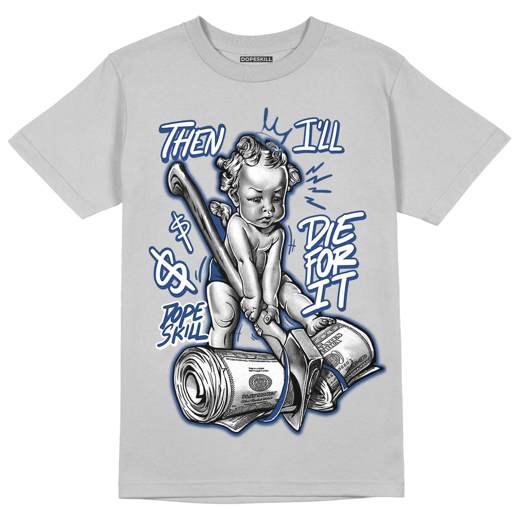 French Blue 13s DopeSkill Light Steel Grey T-shirt Then I'll Die For It Graphic