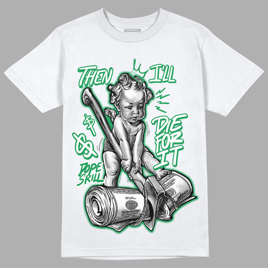 Jordan 3 WMNS “Lucky Green” DopeSkill T-Shirt Then I'll Die For It Graphic Streetwear - White
